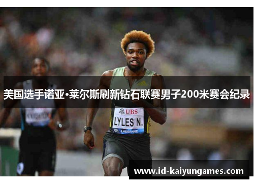 美国选手诺亚·莱尔斯刷新钻石联赛男子200米赛会纪录 美国选手诺亚·莱尔斯刷新钻石联赛男子200米赛会纪录