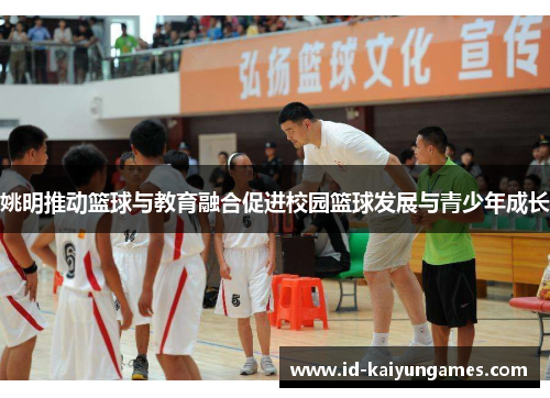 姚明推动篮球与教育融合促进校园篮球发展与青少年成长 姚明推动篮球与教育融合促进校园篮球发展与青少年成长