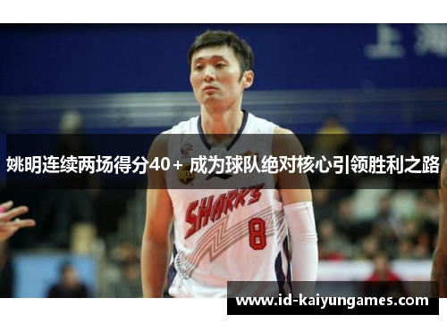 姚明连续两场得分40+ 成为球队绝对核心引领胜利之路 姚明连续两场得分40+ 成为球队绝对核心引领胜利之路
