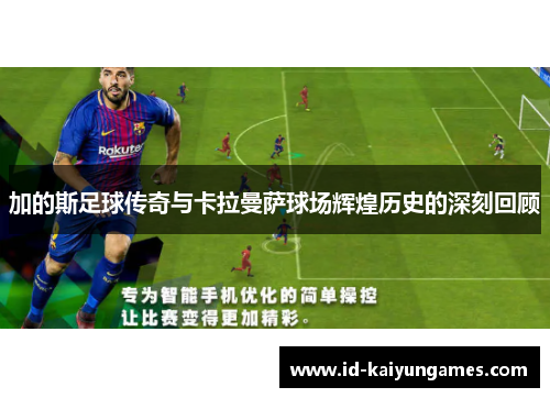 加的斯足球传奇与卡拉曼萨球场辉煌历史的深刻回顾