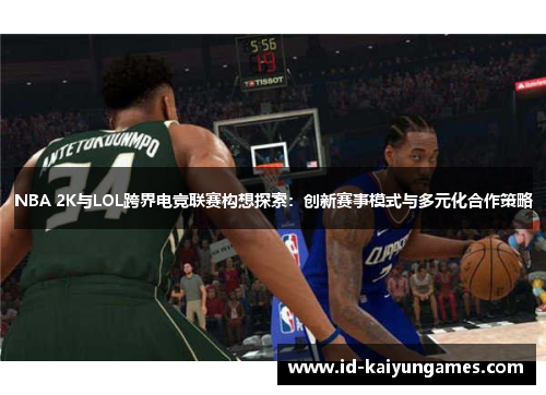 NBA 2K与LOL跨界电竞联赛构想探索：创新赛事模式与多元化合作策略