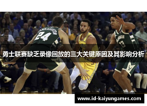 勇士联赛缺乏录像回放的三大关键原因及其影响分析 勇士联赛缺乏录像回放的三大关键原因及其影响分析