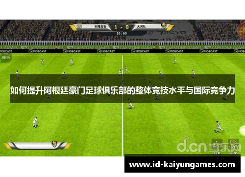 如何提升阿根廷豪门足球俱乐部的整体竞技水平与国际竞争力