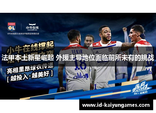 法甲本土新星崛起 外援主导地位面临前所未有的挑战 法甲本土新星崛起 外援主导地位面临前所未有的挑战