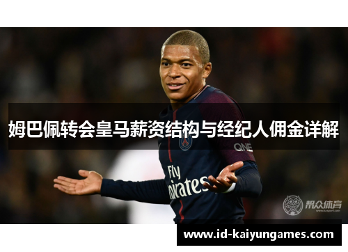 姆巴佩转会皇马薪资结构与经纪人佣金详解 姆巴佩转会皇马薪资结构与经纪人佣金详解