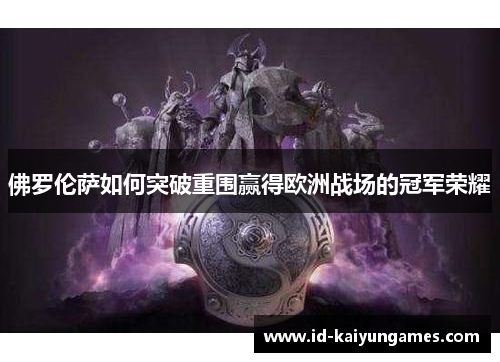 佛罗伦萨如何突破重围赢得欧洲战场的冠军荣耀 佛罗伦萨如何突破重围赢得欧洲战场的冠军荣耀