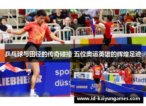 乒乓球与田径的传奇碰撞 五位奥运英雄的辉煌足迹 乒乓球与田径的传奇碰撞 五位奥运英雄的辉煌足迹