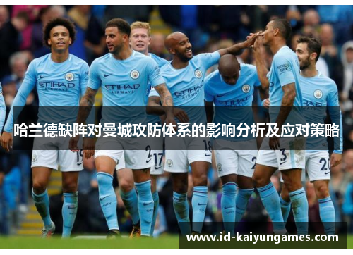 哈兰德缺阵对曼城攻防体系的影响分析及应对策略 哈兰德缺阵对曼城攻防体系的影响分析及应对策略