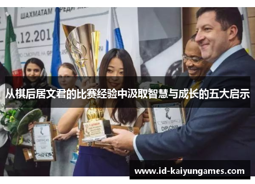 从棋后居文君的比赛经验中汲取智慧与成长的五大启示 从棋后居文君的比赛经验中汲取智慧与成长的五大启示