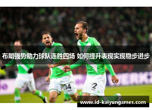 布朗强势助力球队连胜四场 如何提升表现实现稳步进步 布朗强势助力球队连胜四场 如何提升表现实现稳步进步