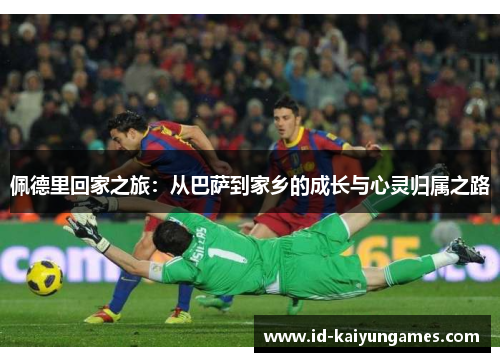 佩德里回家之旅：从巴萨到家乡的成长与心灵归属之路