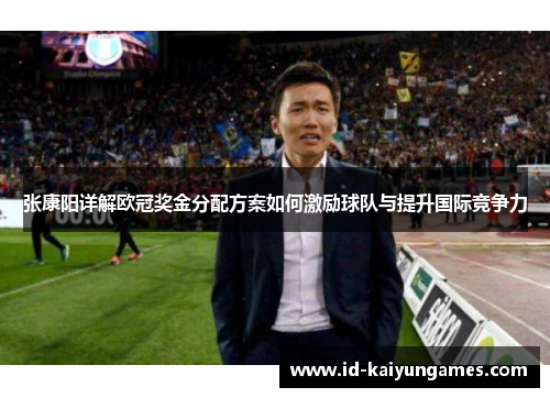 张康阳详解欧冠奖金分配方案如何激励球队与提升国际竞争力 张康阳详解欧冠奖金分配方案如何激励球队与提升国际竞争力