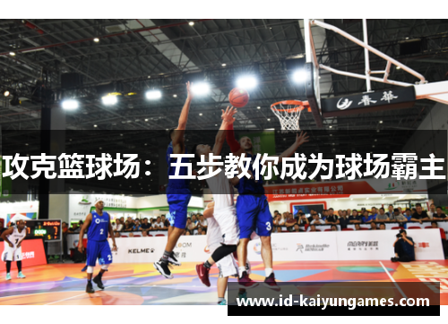 攻克篮球场：五步教你成为球场霸主