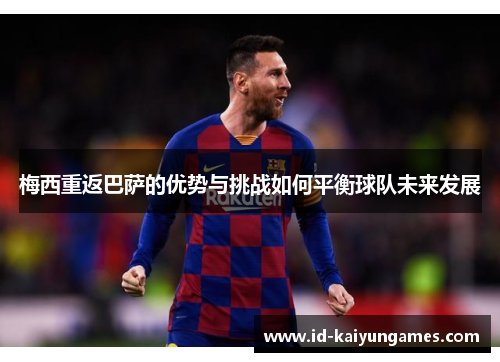 梅西重返巴萨的优势与挑战如何平衡球队未来发展 梅西重返巴萨的优势与挑战如何平衡球队未来发展