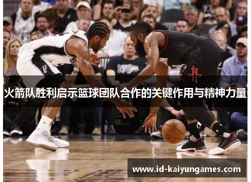 火箭队胜利启示篮球团队合作的关键作用与精神力量