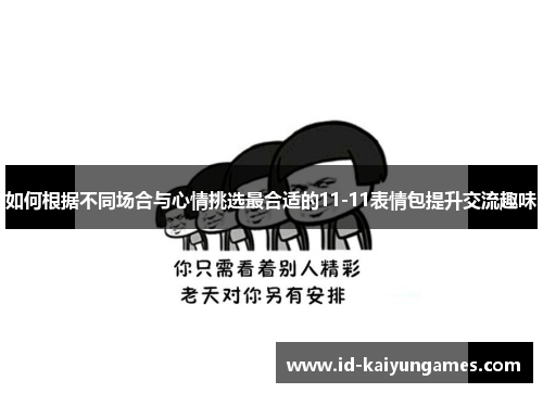 如何根据不同场合与心情挑选最合适的11-11表情包提升交流趣味 如何根据不同场合与心情挑选最合适的11-11表情包提升交流趣味