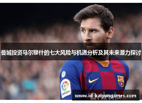 曼城投资马尔穆什的七大风险与机遇分析及其未来潜力探讨 曼城投资马尔穆什的七大风险与机遇分析及其未来潜力探讨