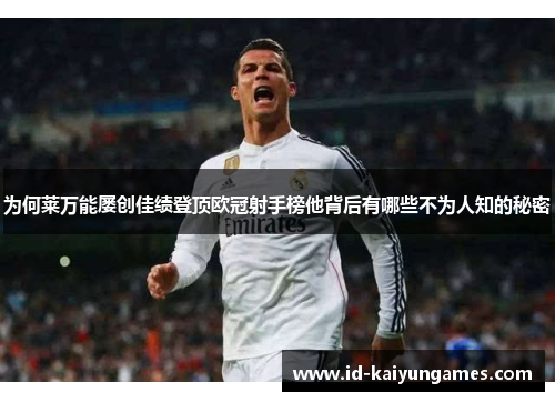 为何莱万能屡创佳绩登顶欧冠射手榜他背后有哪些不为人知的秘密