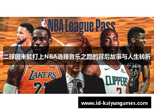 二球因未能打上NBA选择音乐之路的背后故事与人生转折 二球因未能打上NBA选择音乐之路的背后故事与人生转折