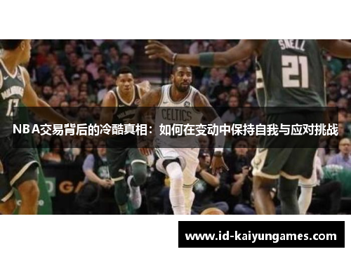 NBA交易背后的冷酷真相:如何在变动中保持自我与应对挑战 NBA交易背后的冷酷真相:如何在变动中保持自我与应对挑战