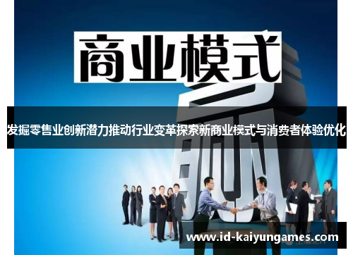 发掘零售业创新潜力推动行业变革探索新商业模式与消费者体验优化 发掘零售业创新潜力推动行业变革探索新商业模式与消费者体验优化