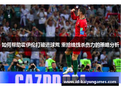 如何帮助霍伊伦打破进球荒 重拾锋线杀伤力的策略分析 如何帮助霍伊伦打破进球荒 重拾锋线杀伤力的策略分析