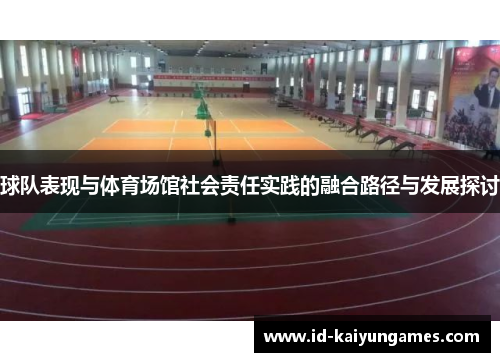 球队表现与体育场馆社会责任实践的融合路径与发展探讨 球队表现与体育场馆社会责任实践的融合路径与发展探讨
