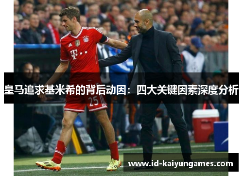 皇马追求基米希的背后动因:四大关键因素深度分析 皇马追求基米希的背后动因:四大关键因素深度分析