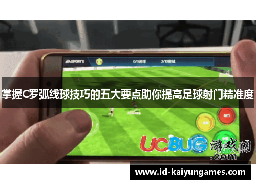 掌握C罗弧线球技巧的五大要点助你提高足球射门精准度