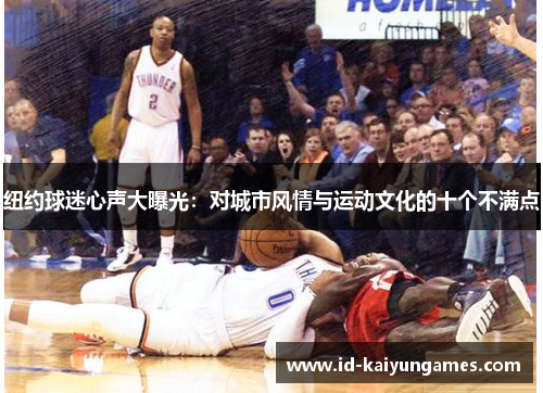 纽约球迷心声大曝光:对城市风情与运动文化的十个不满点 纽约球迷心声大曝光:对城市风情与运动文化的十个不满点