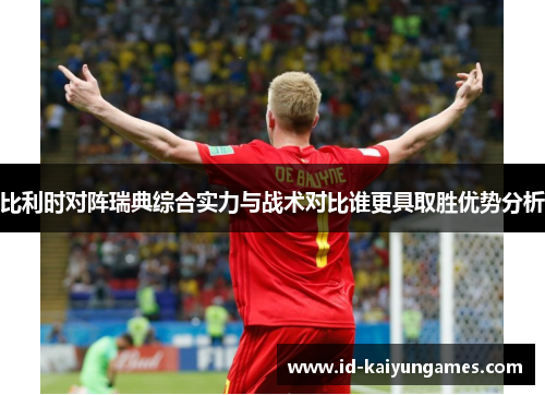 比利时对阵瑞典综合实力与战术对比谁更具取胜优势分析