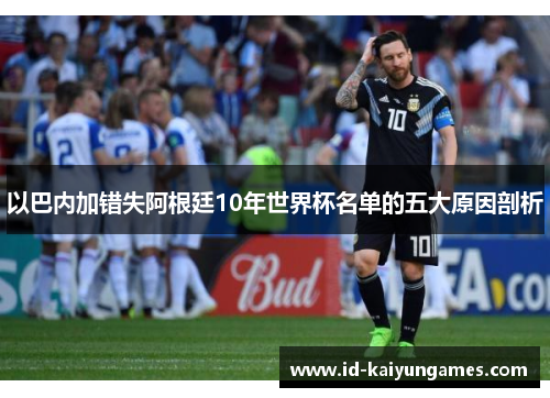 以巴内加错失阿根廷10年世界杯名单的五大原因剖析 以巴内加错失阿根廷10年世界杯名单的五大原因剖析