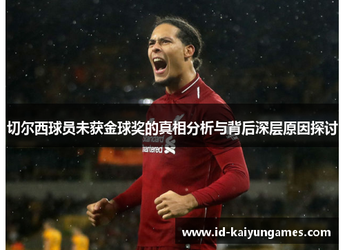 切尔西球员未获金球奖的真相分析与背后深层原因探讨 切尔西球员未获金球奖的真相分析与背后深层原因探讨