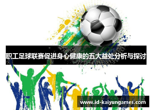 职工足球联赛促进身心健康的五大益处分析与探讨