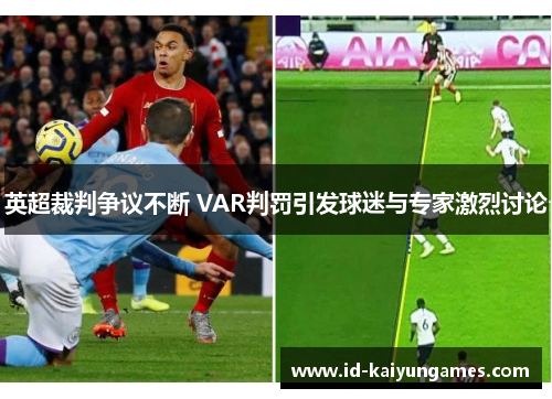 英超裁判争议不断 VAR判罚引发球迷与专家激烈讨论 英超裁判争议不断 VAR判罚引发球迷与专家激烈讨论