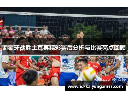 葡萄牙战胜土耳其精彩赛后分析与比赛亮点回顾 葡萄牙战胜土耳其精彩赛后分析与比赛亮点回顾