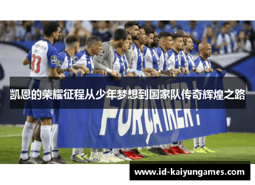 凯恩的荣耀征程从少年梦想到国家队传奇辉煌之路 凯恩的荣耀征程从少年梦想到国家队传奇辉煌之路