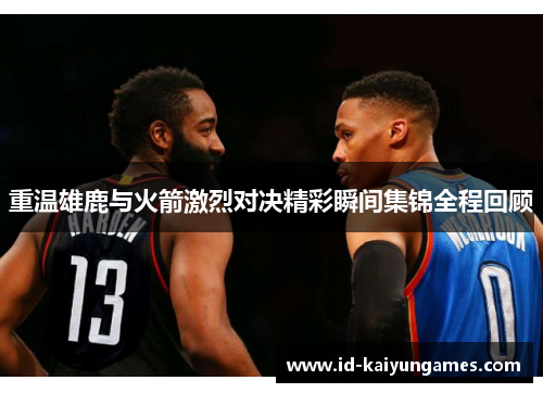 重温雄鹿与火箭激烈对决精彩瞬间集锦全程回顾