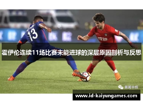 霍伊伦连续11场比赛未能进球的深层原因剖析与反思