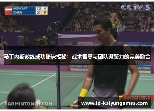 马丁内斯教练成功秘诀揭秘：战术智慧与团队凝聚力的完美融合